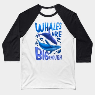 Whales are Big enough Baseball T-Shirt